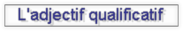 Les adjectifs qualificatifs